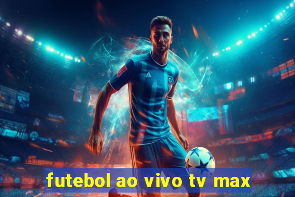 futebol ao vivo tv max